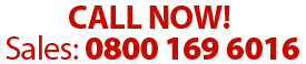 CALL NOW! Sales: 0800 169 6016