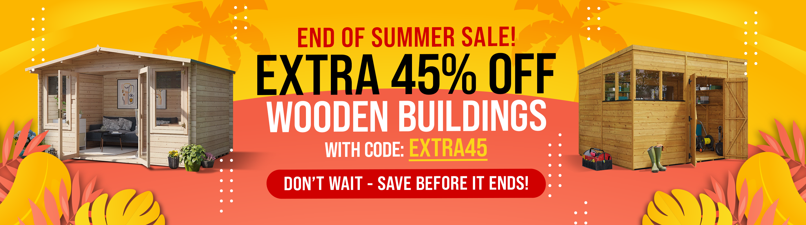 extra 45% off wooden buildings with code EXTRA45